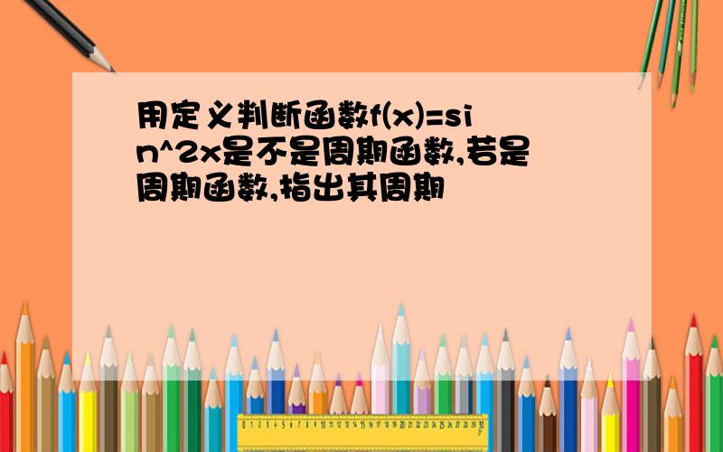 用定义判断函数f(x)=sin^2x是不是周期函数,若是周期函数,指出其周期