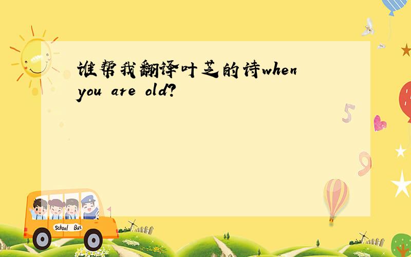 谁帮我翻译叶芝的诗when you are old?