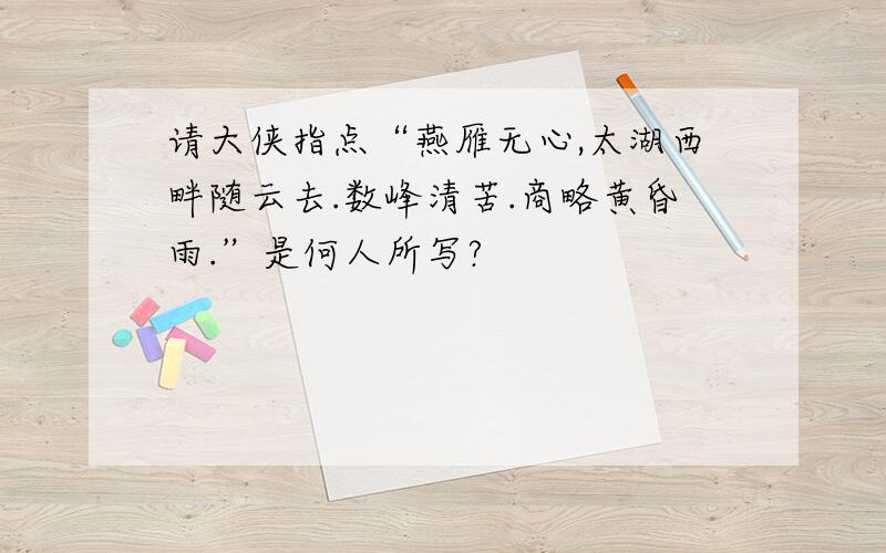 请大侠指点“燕雁无心,太湖西畔随云去.数峰清苦.商略黄昏雨.”是何人所写?