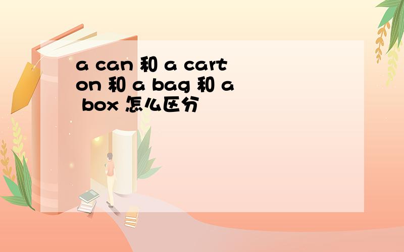 a can 和 a carton 和 a bag 和 a box 怎么区分