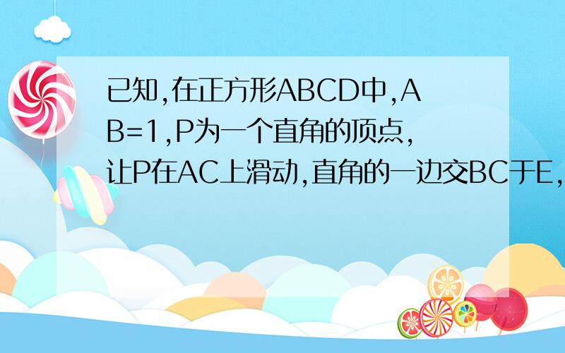 已知,在正方形ABCD中,AB=1,P为一个直角的顶点,让P在AC上滑动,直角的一边交BC于E,另一边交DC于F