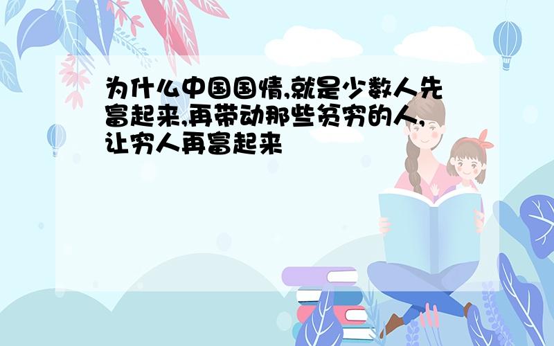 为什么中国国情,就是少数人先富起来,再带动那些贫穷的人,让穷人再富起来