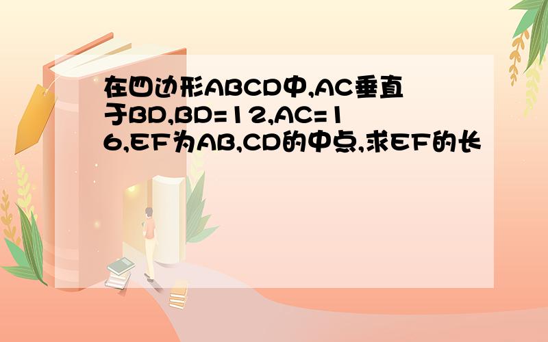 在四边形ABCD中,AC垂直于BD,BD=12,AC=16,EF为AB,CD的中点,求EF的长