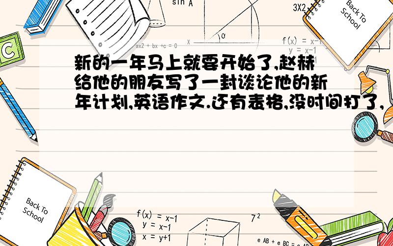 新的一年马上就要开始了,赵赫给他的朋友写了一封谈论他的新年计划,英语作文.还有表格,没时间打了,