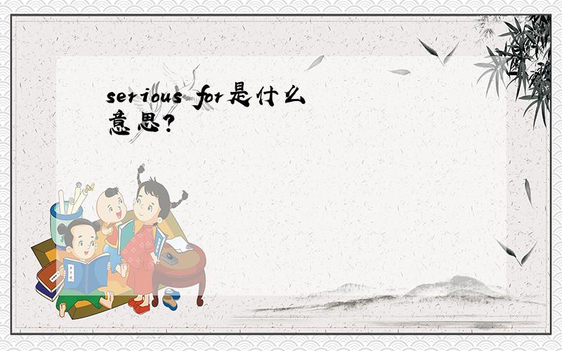 serious for是什么意思?