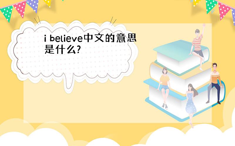 i believe中文的意思是什么?