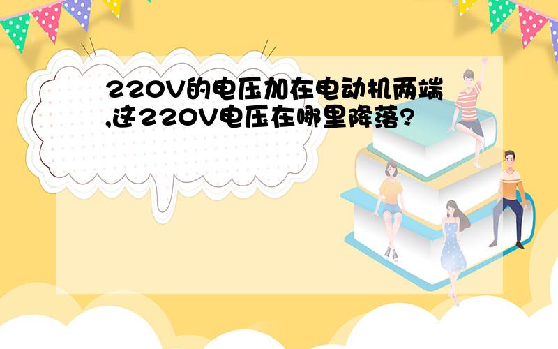 220V的电压加在电动机两端,这220V电压在哪里降落?