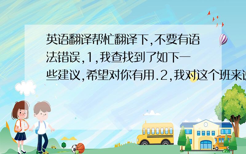 英语翻译帮忙翻译下,不要有语法错误,1,我查找到了如下一些建议,希望对你有用.2,我对这个班来说是个新人(新来者)3,我