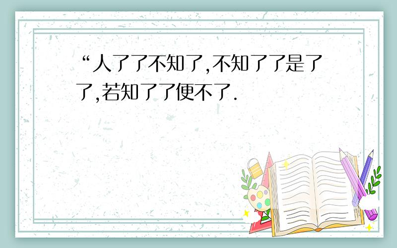 “人了了不知了,不知了了是了了,若知了了便不了.