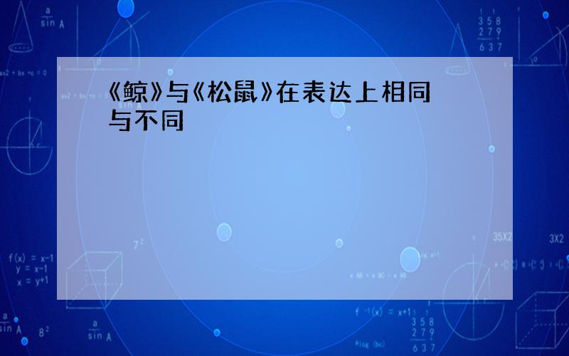 《鲸》与《松鼠》在表达上相同与不同