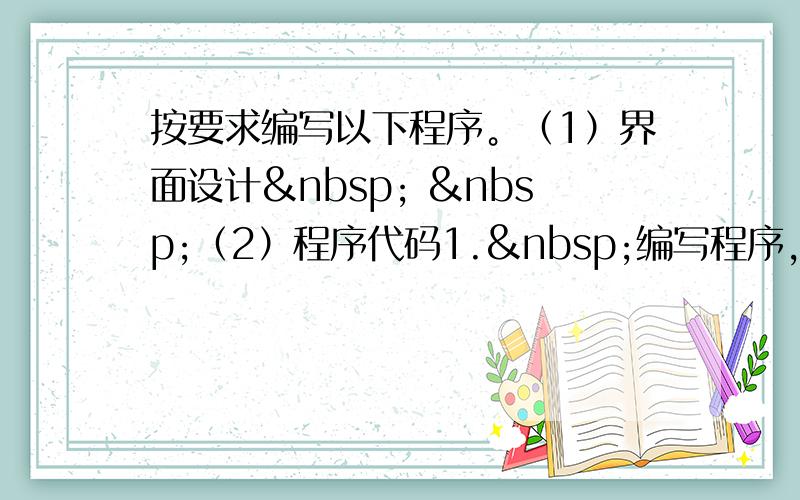 按要求编写以下程序。（1）界面设计   （2）程序代码1. 编写程序，利用文本框检查用户的