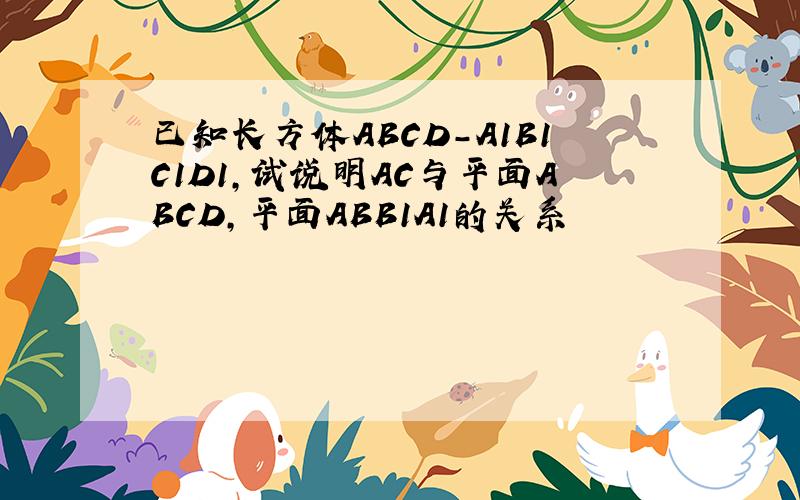 已知长方体ABCD-A1B1C1D1,试说明AC与平面ABCD,平面ABB1A1的关系