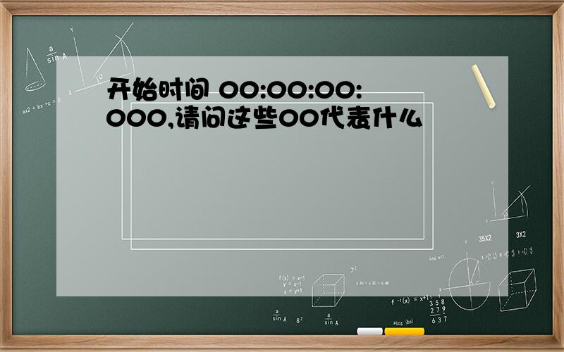 开始时间 00:00:00:000,请问这些00代表什么