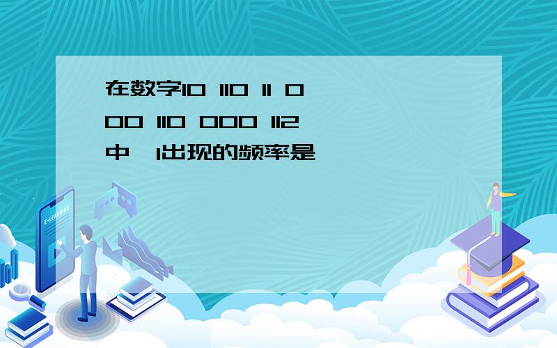 在数字10 110 11 000 110 000 112中,1出现的频率是