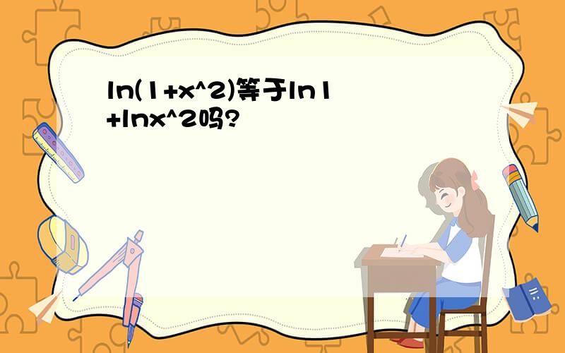 ln(1+x^2)等于ln1+lnx^2吗?