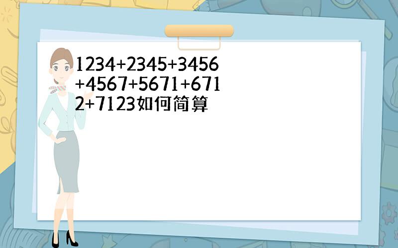 1234+2345+3456+4567+5671+6712+7123如何简算