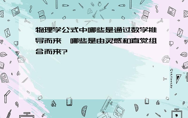 物理学公式中哪些是通过数学推导而来,哪些是由灵感和直觉组合而来?