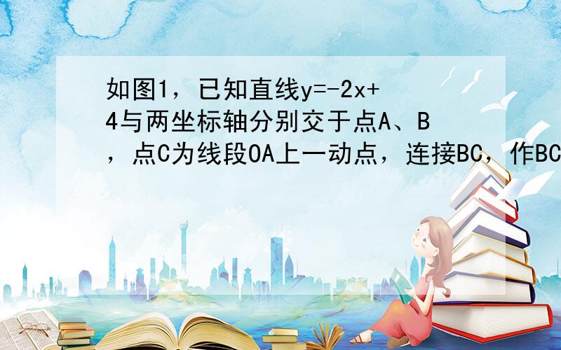 如图1，已知直线y=-2x+4与两坐标轴分别交于点A、B，点C为线段OA上一动点，连接BC，作BC的中垂线分别交OB、A