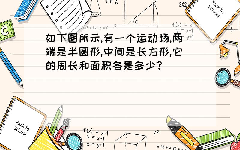 如下图所示,有一个运动场,两端是半圆形,中间是长方形,它的周长和面积各是多少?