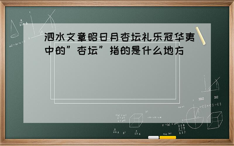 泗水文章昭日月杏坛礼乐冠华夷中的”杏坛”指的是什么地方