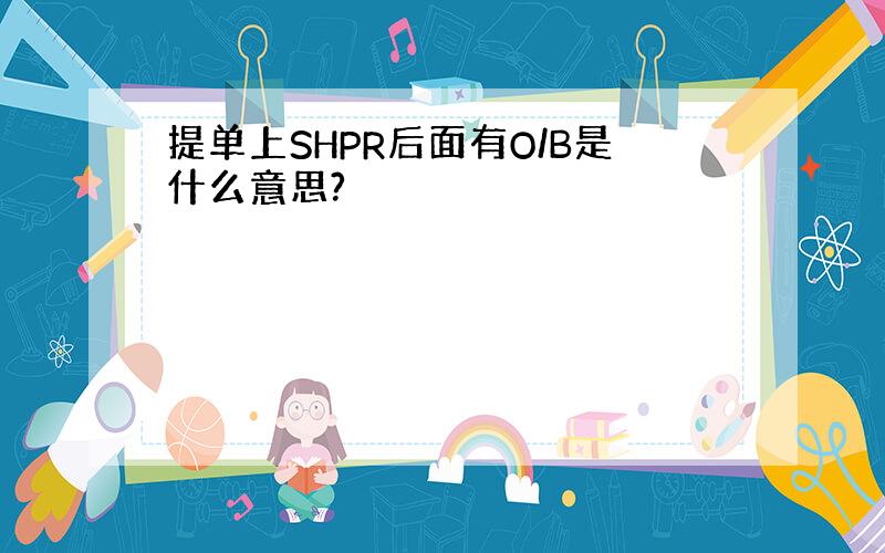 提单上SHPR后面有O/B是什么意思?