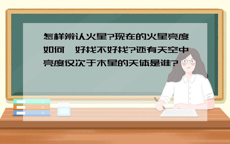 怎样辨认火星?现在的火星亮度如何,好找不好找?还有天空中亮度仅次于木星的天体是谁?