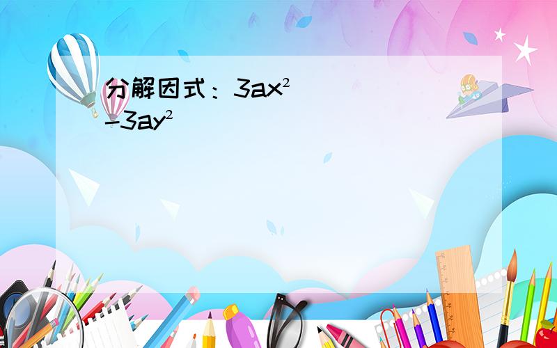 分解因式：3ax²-3ay²