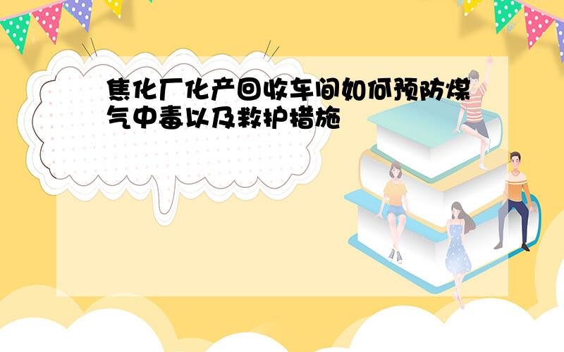 焦化厂化产回收车间如何预防煤气中毒以及救护措施