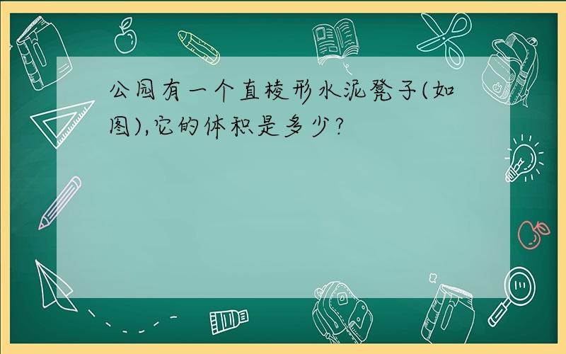 公园有一个直棱形水泥凳子(如图),它的体积是多少?