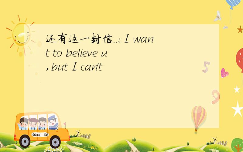 还有这一封信..：I want to believe u,but I can't