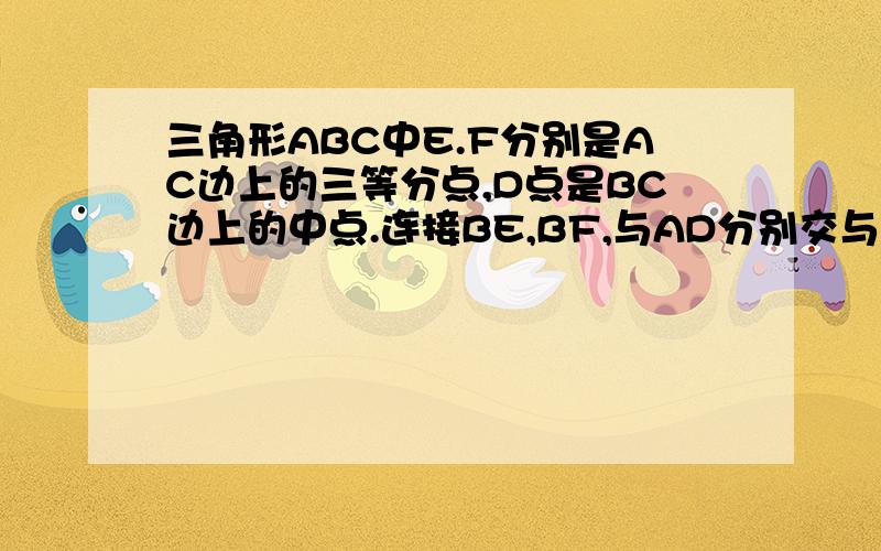 三角形ABC中E.F分别是AC边上的三等分点,D点是BC边上的中点.连接BE,BF,与AD分别交与M.N,求AM:MN: