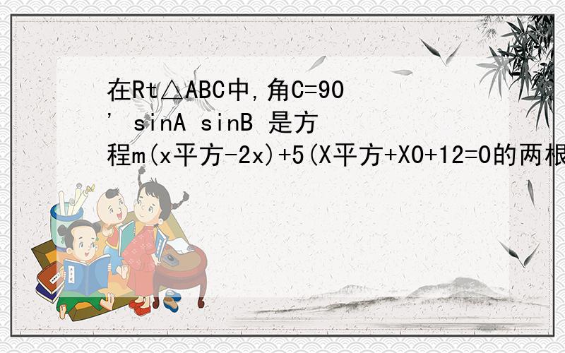 在Rt△ABC中,角C=90' sinA sinB 是方程m(x平方-2x)+5(X平方+X0+12=0的两根 求Rt三