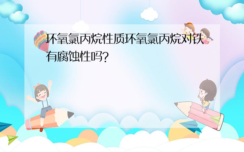 环氧氯丙烷性质环氧氯丙烷对铁有腐蚀性吗?