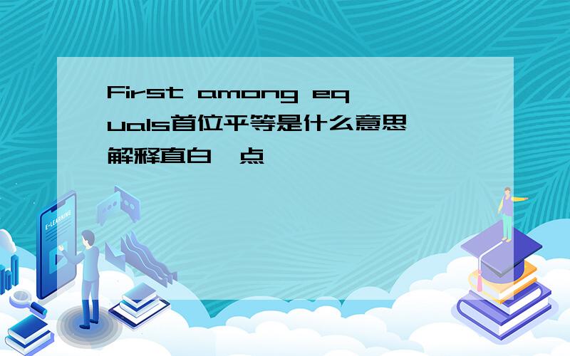 First among equals首位平等是什么意思,解释直白一点