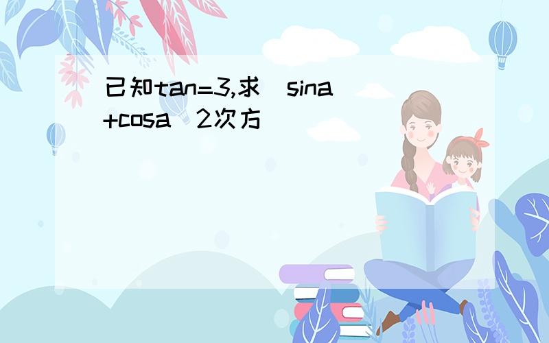 已知tan=3,求(sina+cosa)2次方