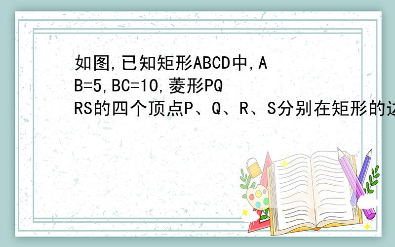 如图,已知矩形ABCD中,AB=5,BC=10,菱形PQRS的四个顶点P、Q、R、S分别在矩形的边AB、BC、CD、DA