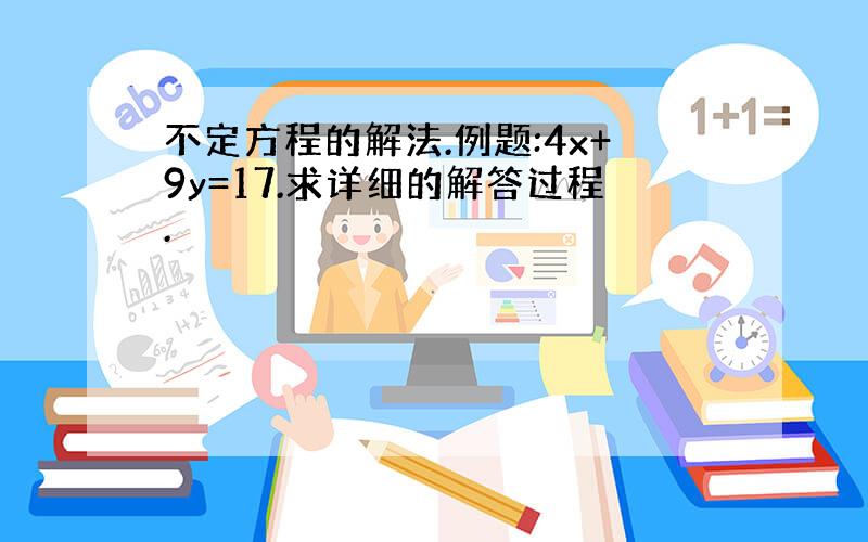 不定方程的解法.例题:4x+9y=17.求详细的解答过程.