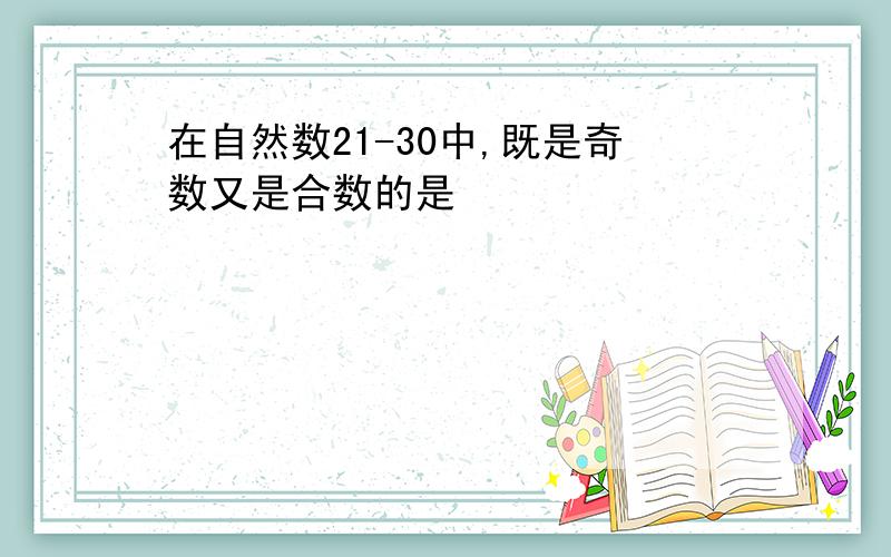 在自然数21-30中,既是奇数又是合数的是