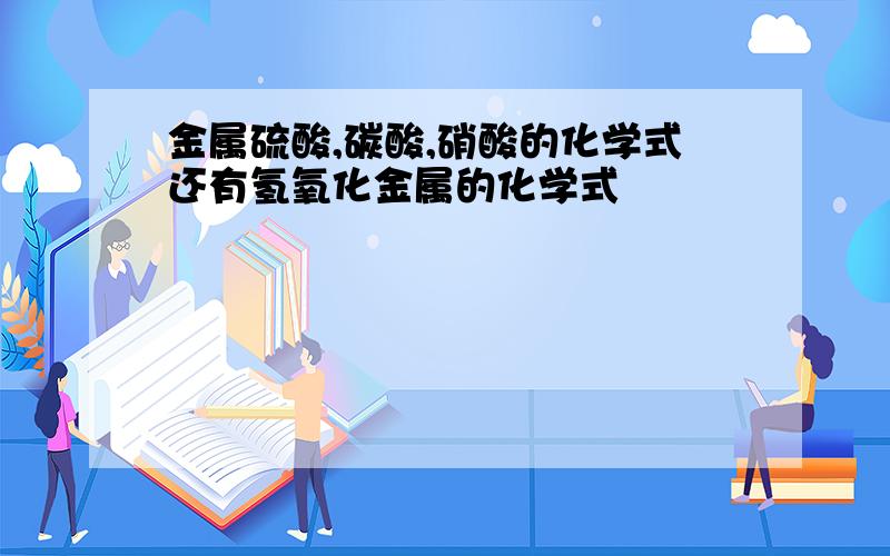 金属硫酸,碳酸,硝酸的化学式还有氢氧化金属的化学式