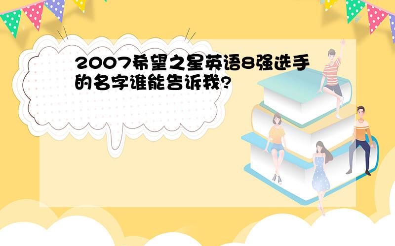 2007希望之星英语8强选手的名字谁能告诉我?