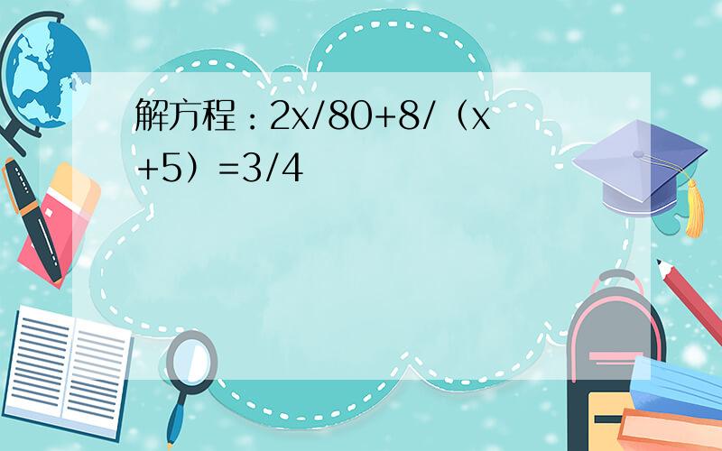 解方程：2x/80+8/（x+5）=3/4