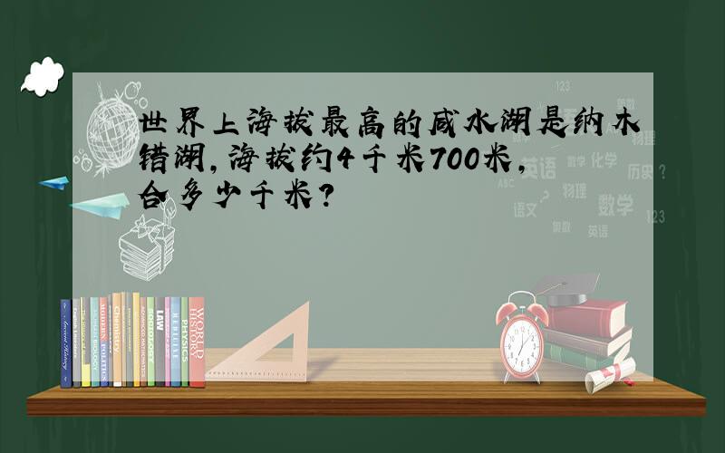 世界上海拔最高的咸水湖是纳木错湖,海拔约4千米700米,合多少千米?