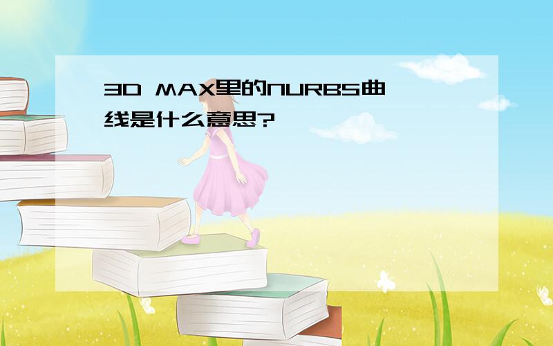 3D MAX里的NURBS曲线是什么意思?