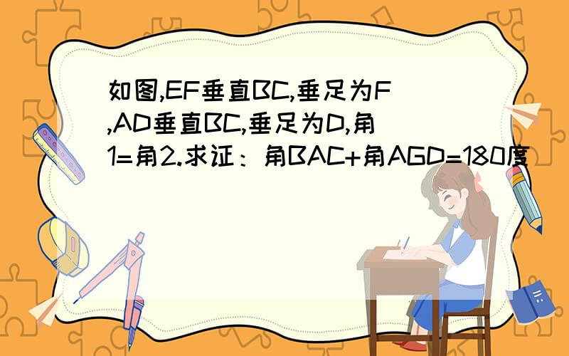 如图,EF垂直BC,垂足为F,AD垂直BC,垂足为D,角1=角2.求证：角BAC+角AGD=180度