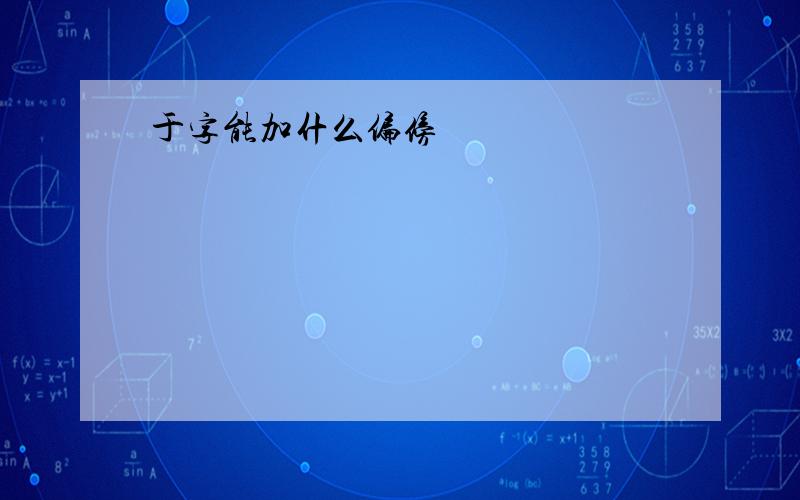 于字能加什么偏傍