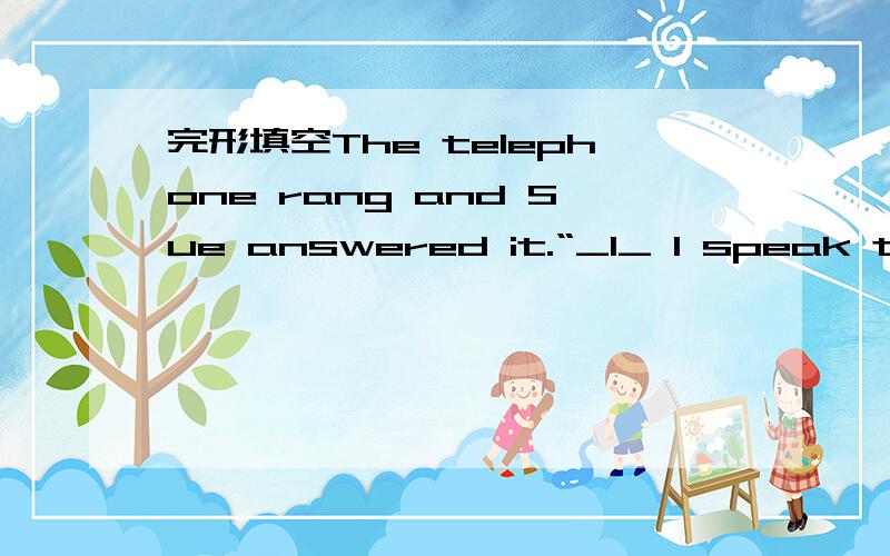 完形填空The telephone rang and Sue answered it.“_1_ I speak to M