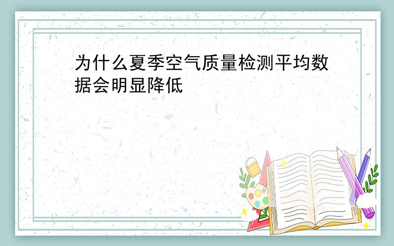 为什么夏季空气质量检测平均数据会明显降低