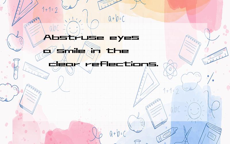 Abstruse eyes,a smile in the clear reflections.