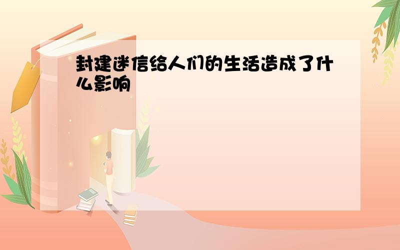 封建迷信给人们的生活造成了什么影响