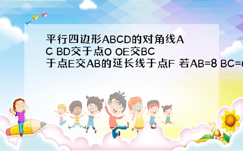 平行四边形ABCD的对角线AC BD交于点O OE交BC于点E交AB的延长线于点F 若AB=8 BC=6 BF=5 求B